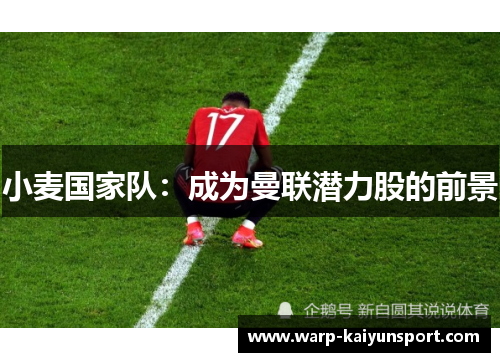 小麦国家队:成为曼联潜力股的前景 小麦国家队:成为曼联潜力股的前景