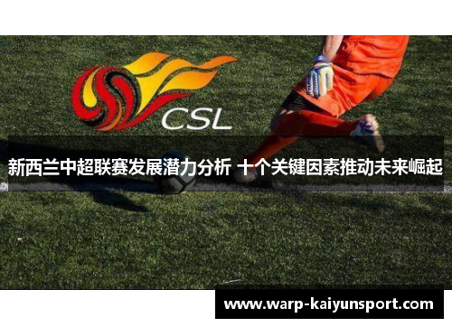 新西兰中超联赛发展潜力分析 十个关键因素推动未来崛起