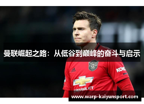 曼联崛起之路：从低谷到巅峰的奋斗与启示