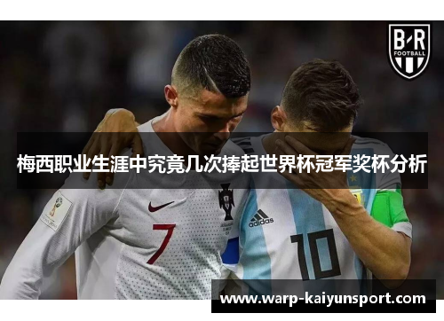 梅西职业生涯中究竟几次捧起世界杯冠军奖杯分析 梅西职业生涯中究竟几次捧起世界杯冠军奖杯分析