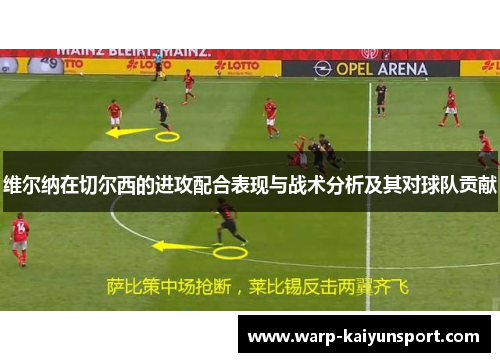 维尔纳在切尔西的进攻配合表现与战术分析及其对球队贡献