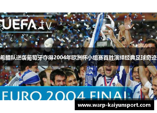 希腊队逆袭葡萄牙夺得2004年欧洲杯小组赛首胜演绎经典足球奇迹