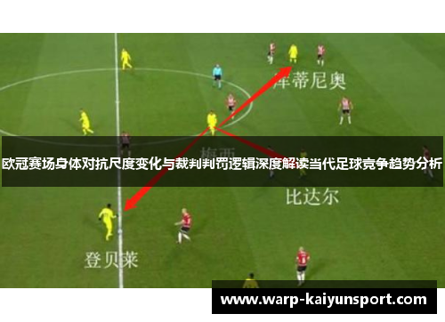 欧冠赛场身体对抗尺度变化与裁判判罚逻辑深度解读当代足球竞争趋势分析