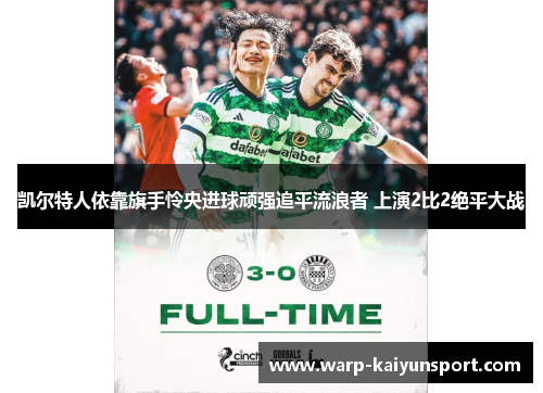 凯尔特人依靠旗手怜央进球顽强追平流浪者 上演2比2绝平大战