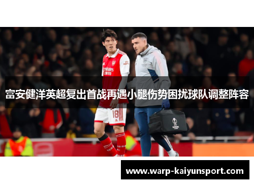 富安健洋英超复出首战再遇小腿伤势困扰球队调整阵容