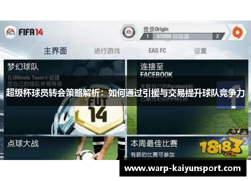 超级杯球员转会策略解析:如何通过引援与交易提升球队竞争力 超级杯球员转会策略解析:如何通过引援与交易提升球队竞争力